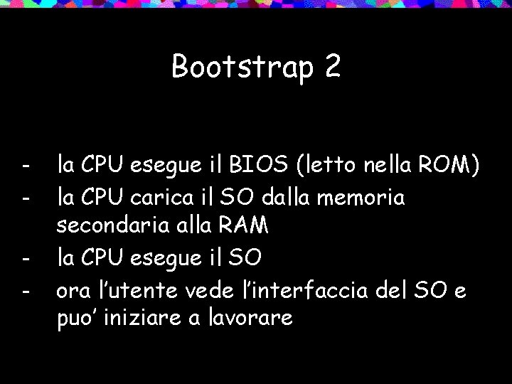 Bootstrap 2 - la CPU esegue il BIOS (letto nella ROM) la CPU carica