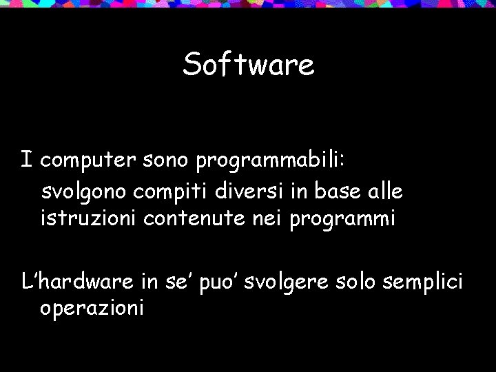 Software I computer sono programmabili: svolgono compiti diversi in base alle istruzioni contenute nei
