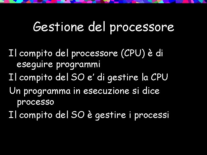 Gestione del processore Il compito del processore (CPU) è di eseguire programmi Il compito
