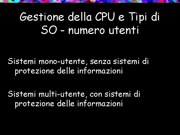 Gestione della CPU e Tipi di SO - numero utenti Sistemi mono-utente, senza sistemi