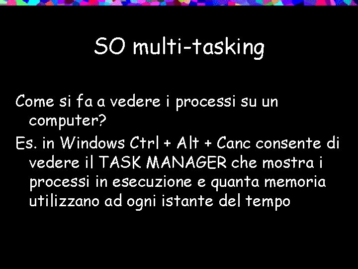 SO multi-tasking Come si fa a vedere i processi su un computer? Es. in