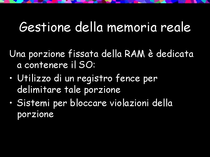 Gestione della memoria reale Una porzione fissata della RAM è dedicata a contenere il
