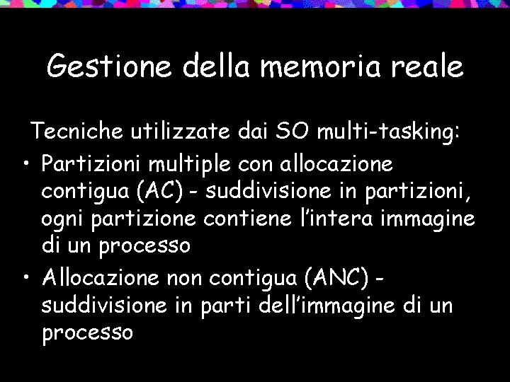 Gestione della memoria reale Tecniche utilizzate dai SO multi-tasking: • Partizioni multiple con allocazione