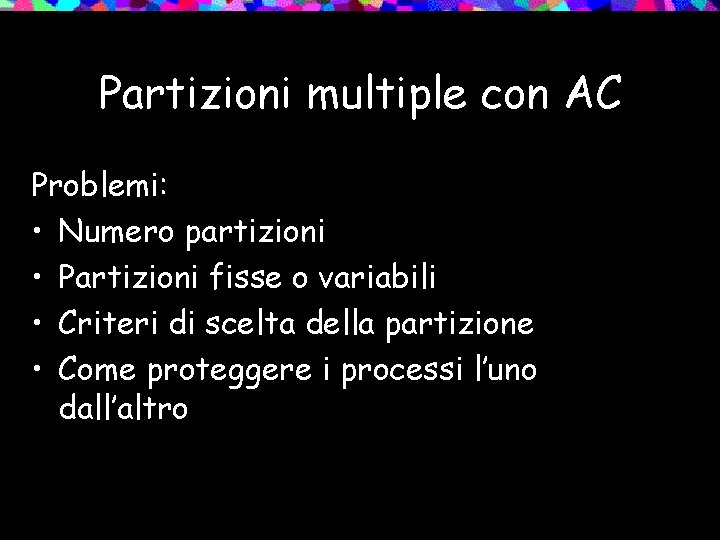 Partizioni multiple con AC Problemi: • Numero partizioni • Partizioni fisse o variabili •