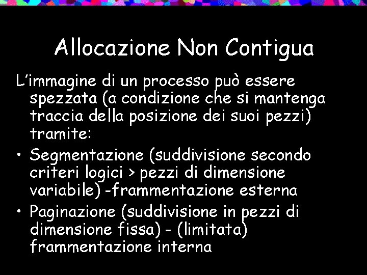 Allocazione Non Contigua L’immagine di un processo può essere spezzata (a condizione che si