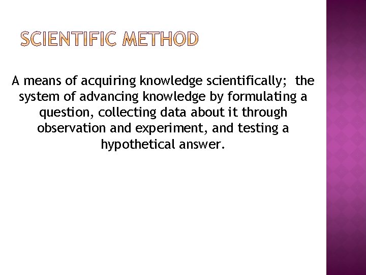 A means of acquiring knowledge scientifically; the system of advancing knowledge by formulating a