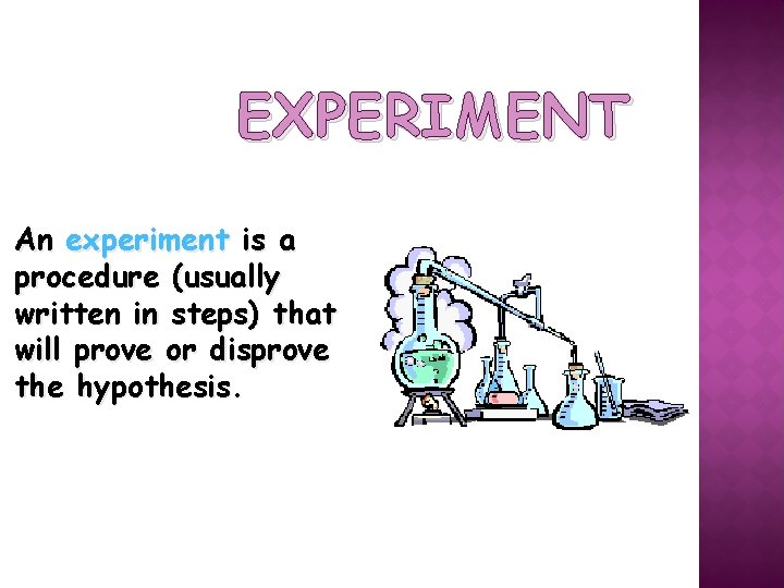 EXPERIMENT An experiment is a procedure (usually written in steps) that will prove or