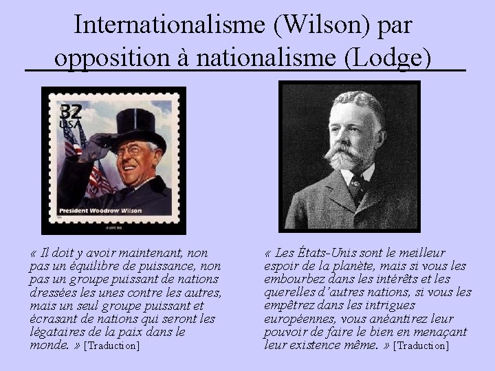 Internationalisme (Wilson) par opposition à nationalisme (Lodge) « Il doit y avoir maintenant, non