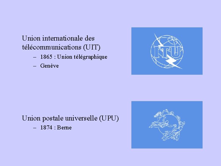 Union internationale des télécommunications (UIT) – 1865 : Union télégraphique – Genève Union postale