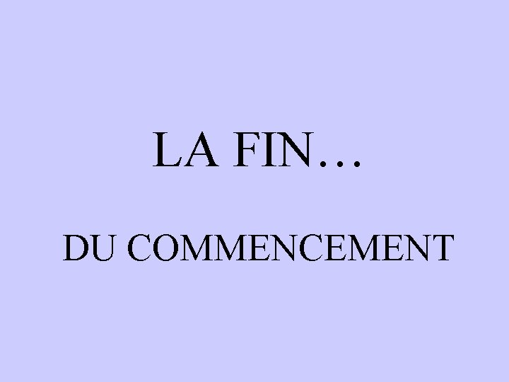 LA FIN… DU COMMENCEMENT 