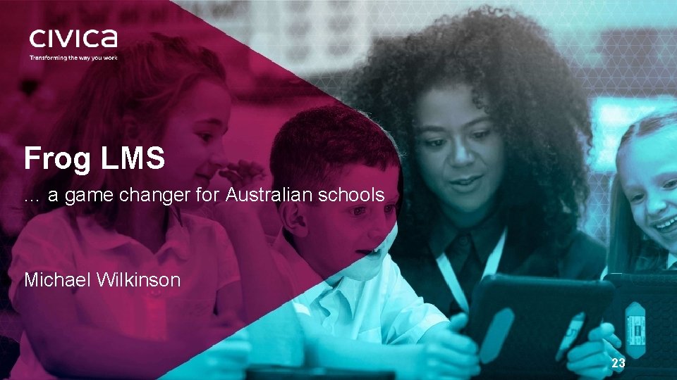 Frog LMS … a game changer for Australian schools Michael Wilkinson 23 