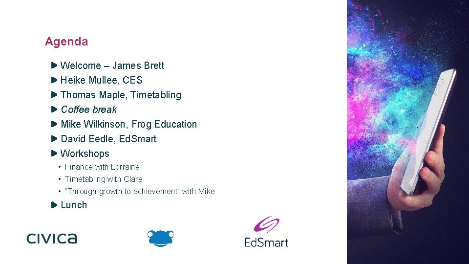Agenda Welcome – James Brett Heike Mullee, CES Thomas Maple, Timetabling Coffee break Mike