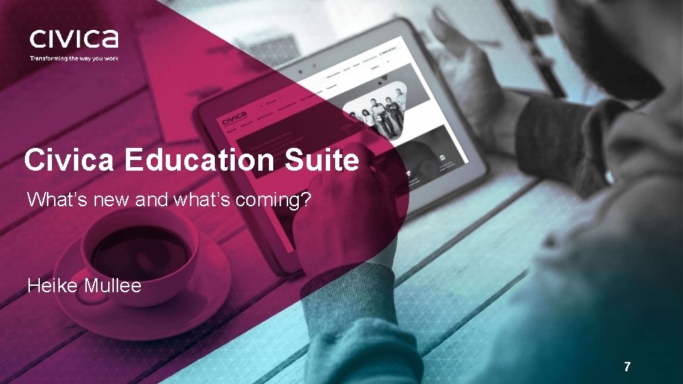 Civica Education Suite What’s new and what’s coming? Heike Mullee 7 