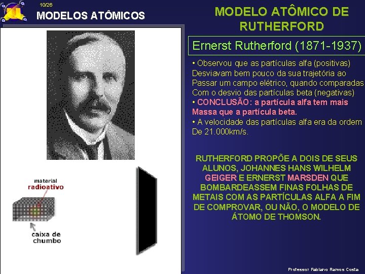 10/26 MODELOS ATÔMICOS MODELO ATÔMICO DE RUTHERFORD Ernerst Rutherford (1871 -1937) • Observou que