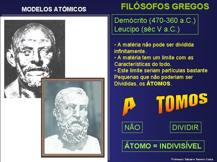 MODELOS ATÔMICOS FILÓSOFOS GREGOS Demócrito (470 -360 a. C. ) Leucipo (séc V a.