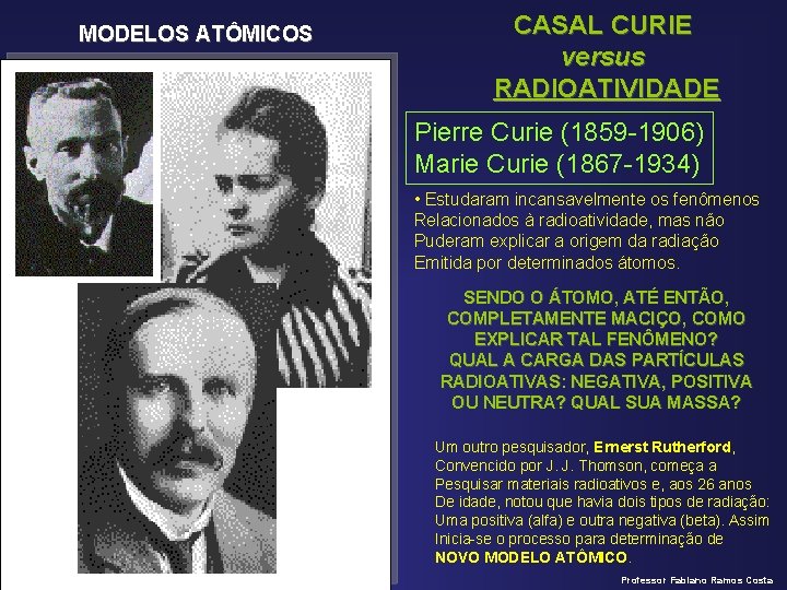 MODELOS ATÔMICOS CASAL CURIE versus RADIOATIVIDADE Pierre Curie (1859 -1906) Marie Curie (1867 -1934)