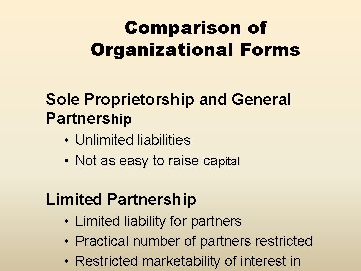 Comparison of Organizational Forms Sole Proprietorship and General Partnership • Unlimited liabilities • Not