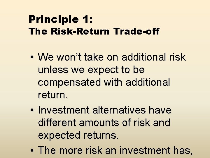 Principle 1: The Risk-Return Trade-off • We won’t take on additional risk unless we