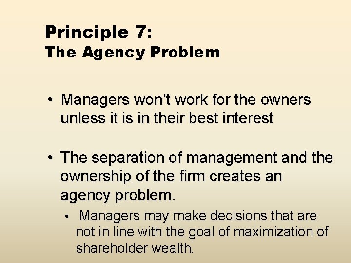 Principle 7: The Agency Problem • Managers won’t work for the owners unless it