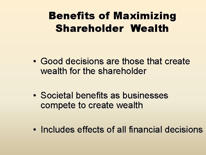 Benefits of Maximizing Shareholder Wealth • Good decisions are those that create wealth for