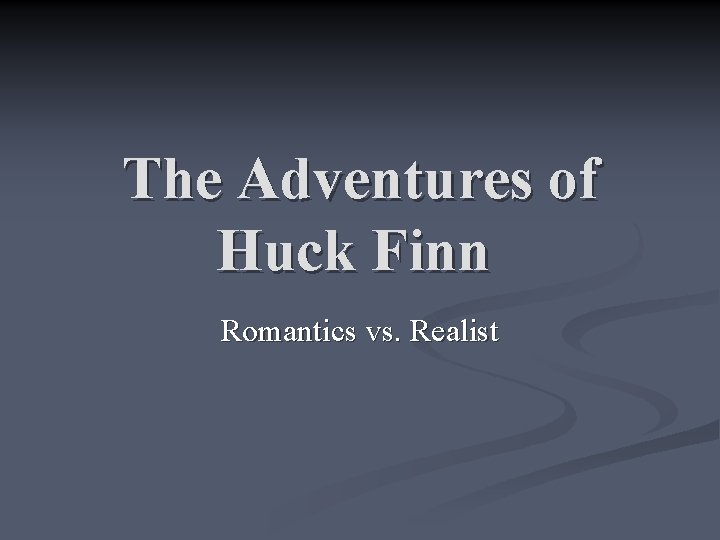 The Adventures of Huck Finn Romantics vs. Realist 