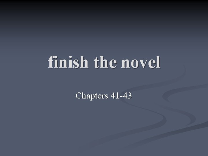 finish the novel Chapters 41 -43 