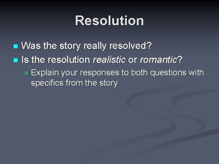 Resolution Was the story really resolved? n Is the resolution realistic or romantic? n