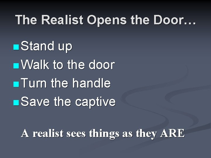 The Realist Opens the Door… n Stand up n Walk to the door n