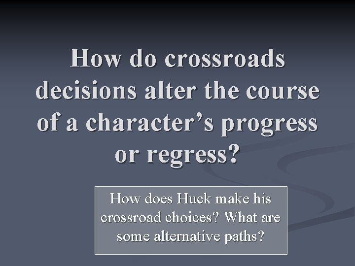 How do crossroads decisions alter the course of a character’s progress or regress? How