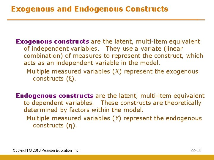 Exogenous and Endogenous Constructs Exogenous constructs are the latent, multi-item equivalent of independent variables.