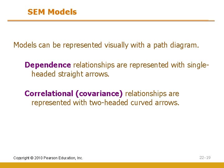 SEM Models can be represented visually with a path diagram. Dependence relationships are represented