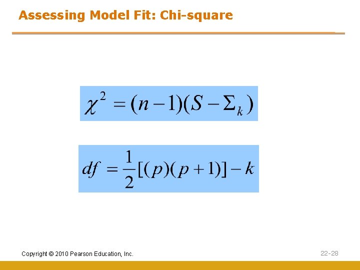 Assessing Model Fit: Chi-square Copyright © 2010 Pearson Education, Inc. 22 -28 