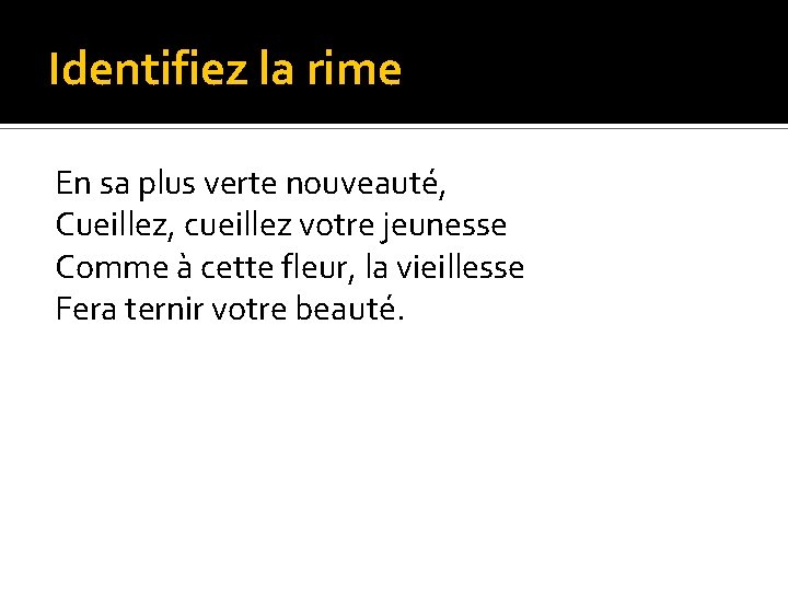 Identifiez la rime En sa plus verte nouveauté, Cueillez, cueillez votre jeunesse Comme à