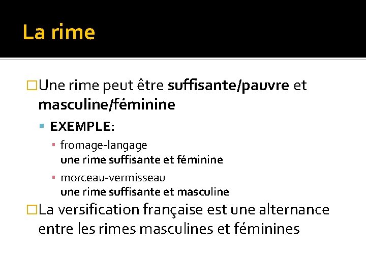 La rime �Une rime peut être suffisante/pauvre et masculine/féminine EXEMPLE: ▪ fromage-langage une rime