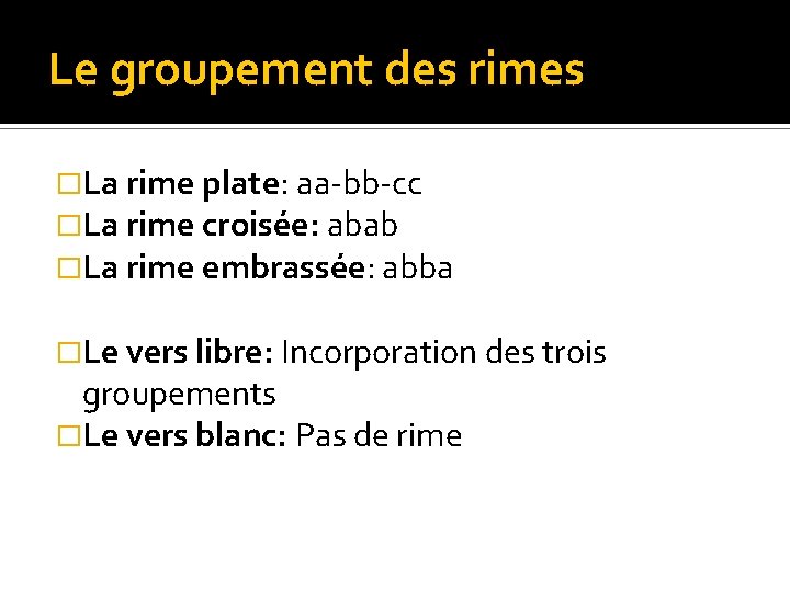 Le groupement des rimes �La rime plate: aa-bb-cc �La rime croisée: abab �La rime