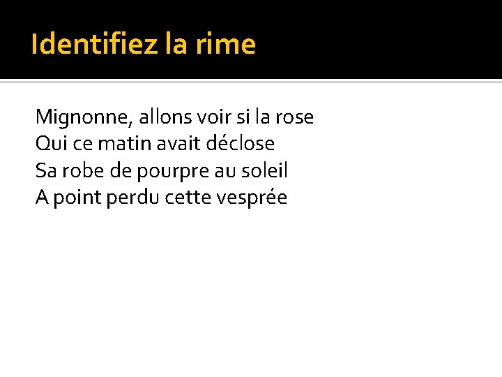 Identifiez la rime Mignonne, allons voir si la rose Qui ce matin avait déclose