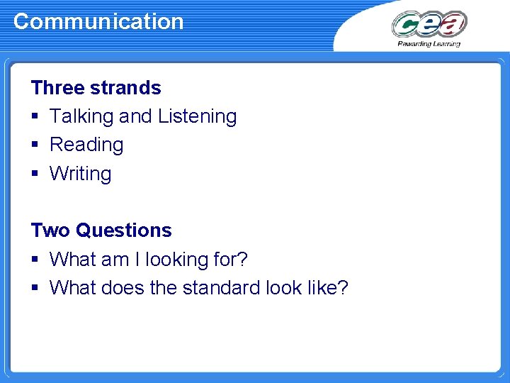 Communication Three strands § Talking and Listening § Reading § Writing Two Questions §
