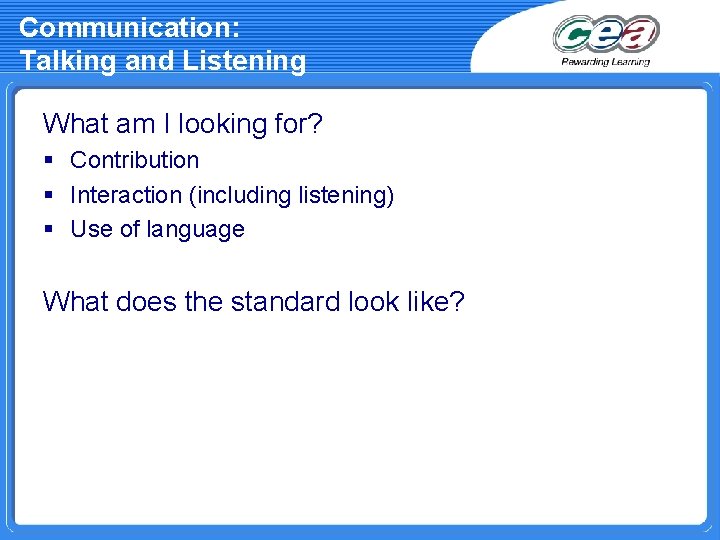 Communication: Talking and Listening What am I looking for? § Contribution § Interaction (including