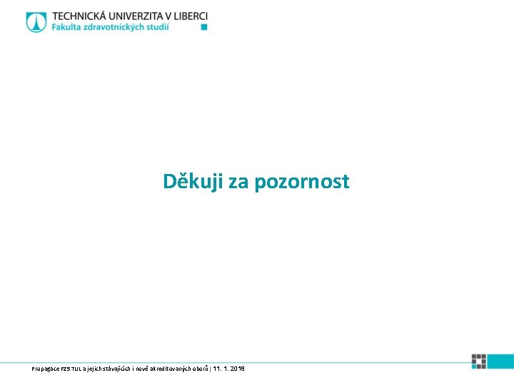 Děkuji za pozornost Propagace FZS TUL a jejich stávajících i nově akreditovaných oborů| 11.