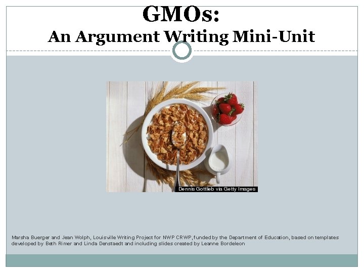 GMOs: An Argument Writing Mini-Unit Marsha Buerger and Jean Wolph, Louisville Writing Project for