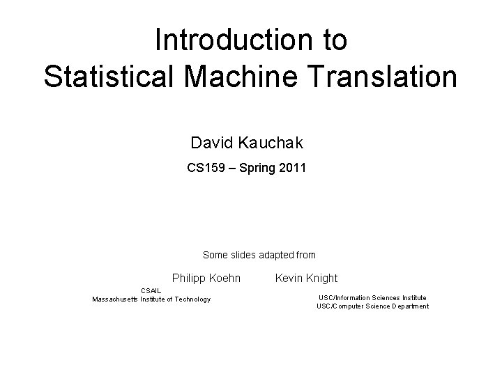 Introduction to Statistical Machine Translation David Kauchak CS 159 – Spring 2011 Some slides Introduction to Statistical Machine Translation David Kauchak CS 159 – Spring 2011 Some slides
