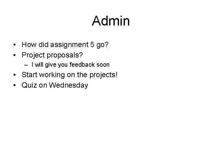 Admin • How did assignment 5 go? • Project proposals? – I will give Admin • How did assignment 5 go? • Project proposals? – I will give