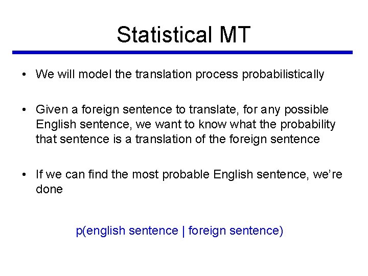 Statistical MT • We will model the translation process probabilistically • Given a foreign Statistical MT • We will model the translation process probabilistically • Given a foreign