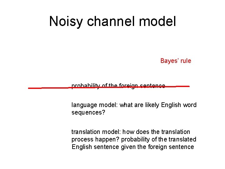 Noisy channel model Bayes’ rule probability of the foreign sentence language model: what are Noisy channel model Bayes’ rule probability of the foreign sentence language model: what are