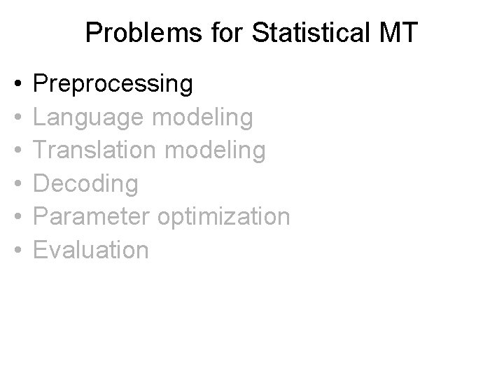 Problems for Statistical MT • • • Preprocessing Language modeling Translation modeling Decoding Parameter Problems for Statistical MT • • • Preprocessing Language modeling Translation modeling Decoding Parameter