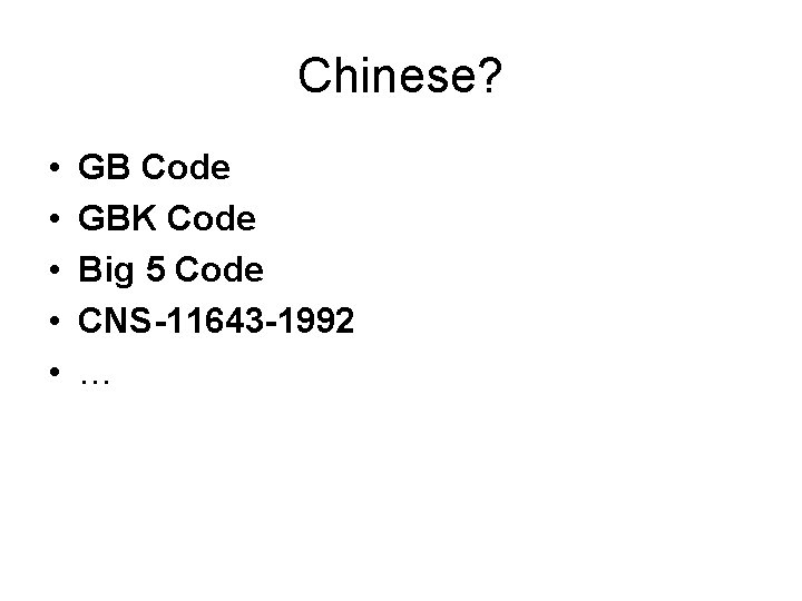 Chinese? • • • GB Code GBK Code Big 5 Code CNS-11643 -1992 … Chinese? • • • GB Code GBK Code Big 5 Code CNS-11643 -1992 …