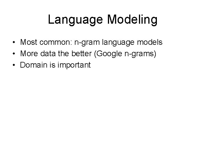 Language Modeling • Most common: n-gram language models • More data the better (Google Language Modeling • Most common: n-gram language models • More data the better (Google