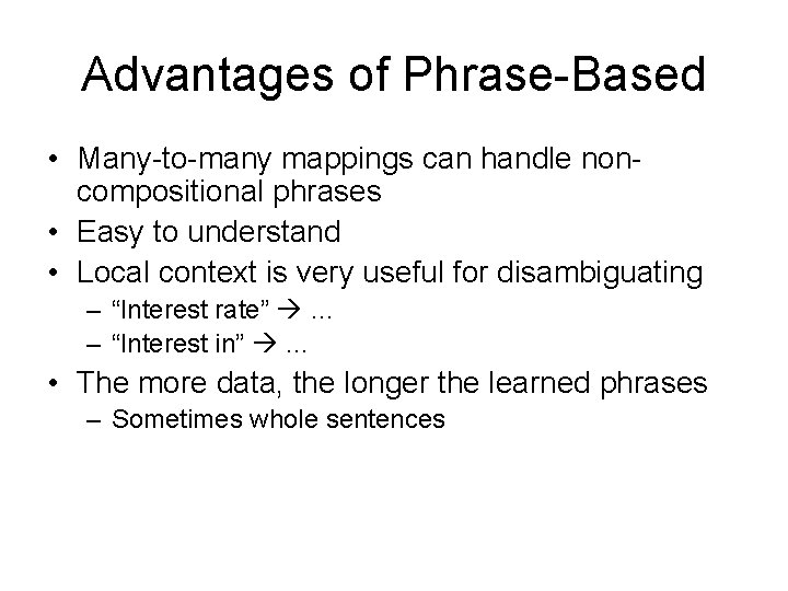 Advantages of Phrase-Based • Many-to-many mappings can handle noncompositional phrases • Easy to understand Advantages of Phrase-Based • Many-to-many mappings can handle noncompositional phrases • Easy to understand