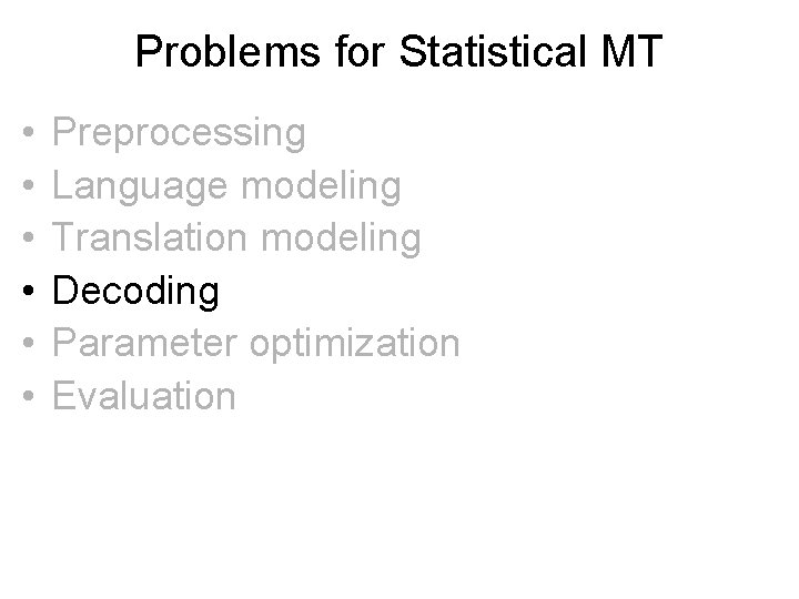 Problems for Statistical MT • • • Preprocessing Language modeling Translation modeling Decoding Parameter Problems for Statistical MT • • • Preprocessing Language modeling Translation modeling Decoding Parameter