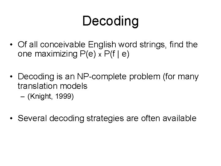 Decoding • Of all conceivable English word strings, find the one maximizing P(e) x Decoding • Of all conceivable English word strings, find the one maximizing P(e) x